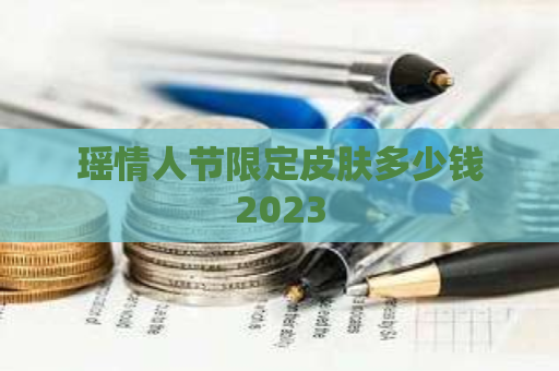 瑶情人节限定皮肤多少钱2023